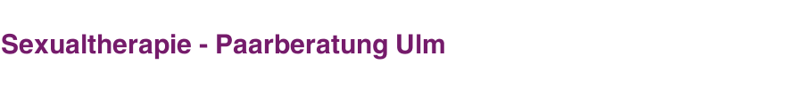 Sexualtherapie - Paarberatung Ulm